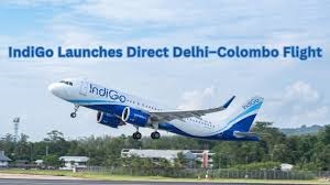 டெல்லி – கொழும்பு இடையே நாளை முதல்புதிய நேரடி விமான சேவையை ஆரம்பிக்கும் IndiGo நிறுவனம்